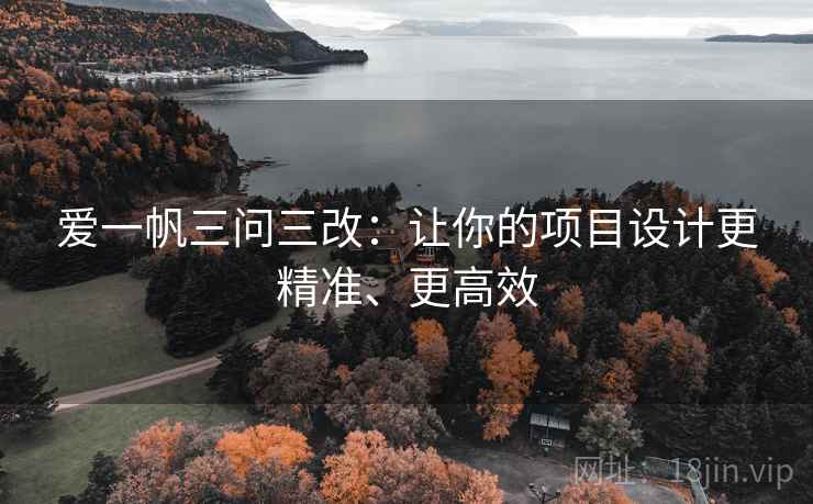 爱一帆三问三改:让你的项目设计更精准、更高效